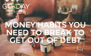 Money Habits You Need To Break To Get Out Of Debt