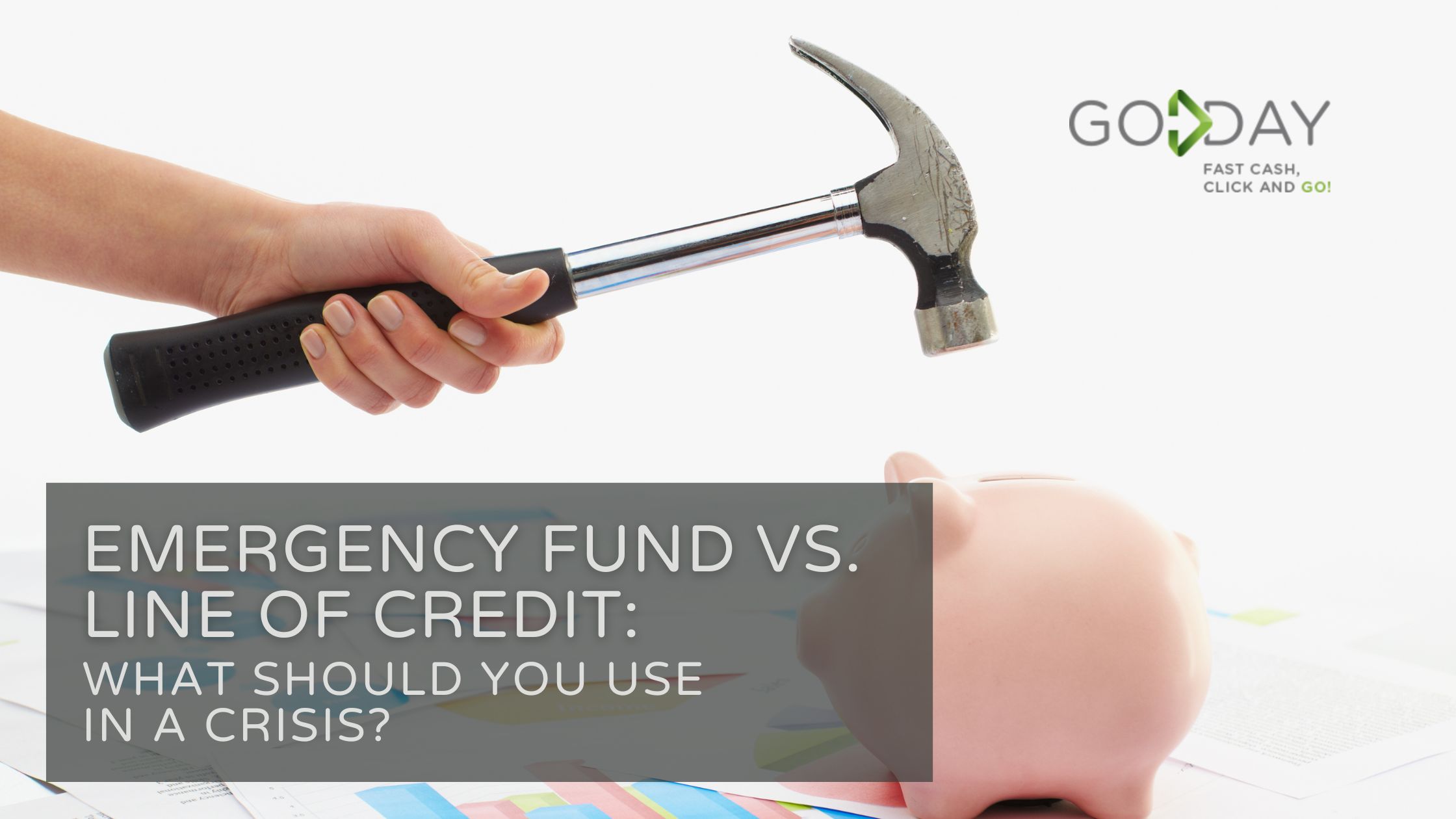 Close-up of a hand holding a hammer above a pink piggy bank, symbolizing financial decision-making, with overlaid text reading "Emergency Fund vs. Line of Credit: What Should You Use in a Crisis?" and the GoDay logo promoting financial preparedness and smart money management.