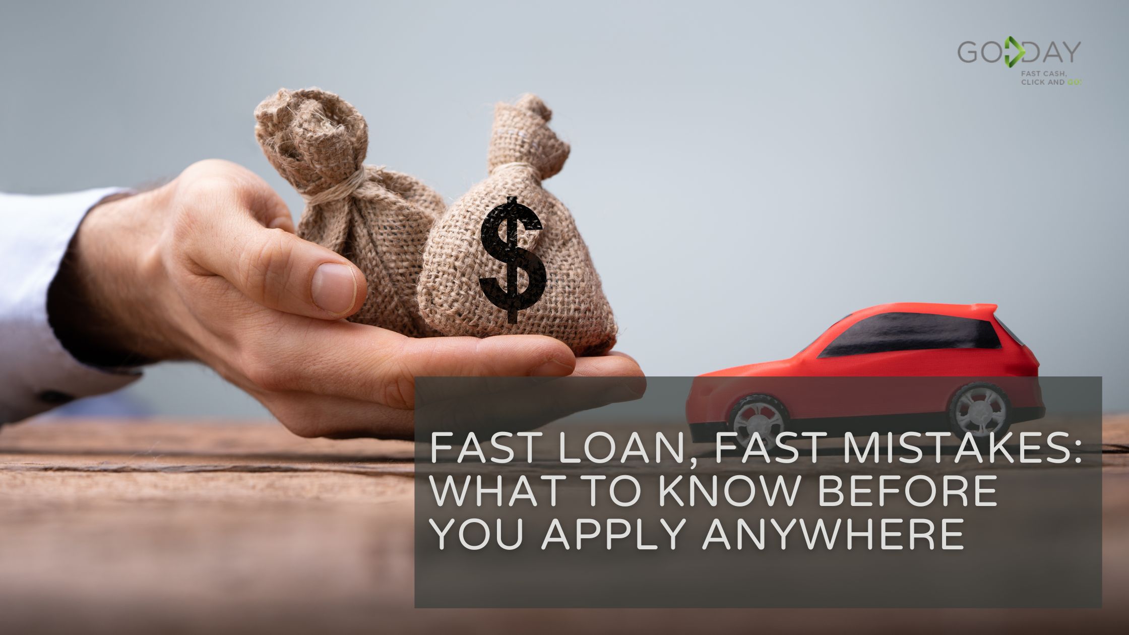 Hand holding money bags next to a red toy car, symbolizing the risks of fast loans with GoDay branding.