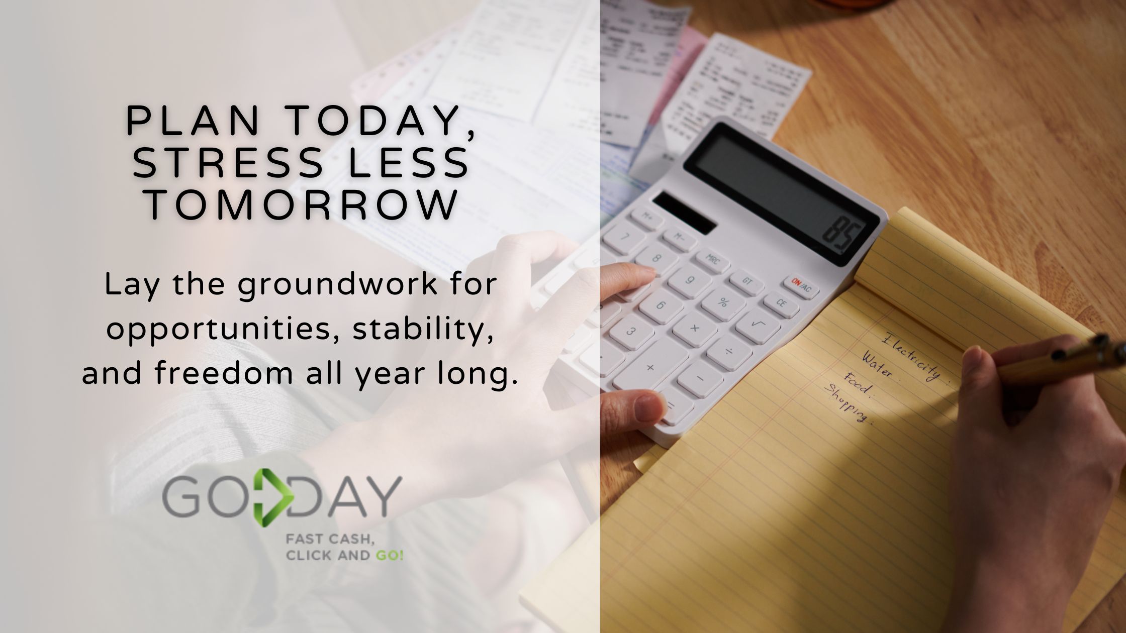 A person writes a financial plan on a yellow notepad beside a calculator and receipts highlighting GoDay’s message to plan today and stress less tomorrow.
